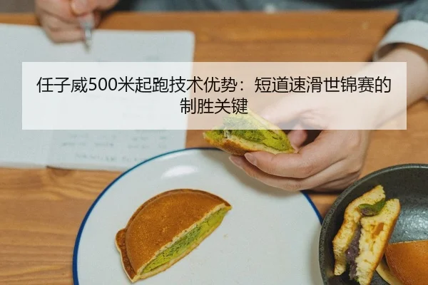 任子威500米起跑技术优势：短道速滑世锦赛的制胜关键