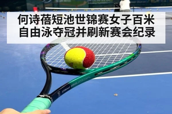 何诗蓓短池世锦赛女子百米自由泳夺冠并刷新赛会纪录