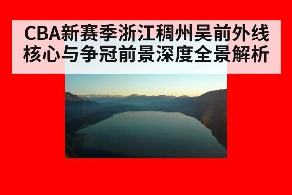 CBA新赛季浙江稠州吴前外线核心与争冠前景深度全景解析